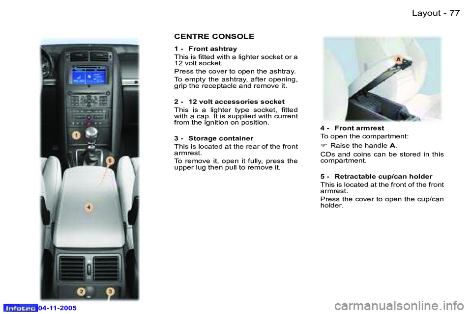 PEUGEOT 407 C DAG 2005  Owners Manual �7�6 �-
�0�4�-�1�1�-�2�0�0�5
�7�7
�-
�0�4�-�1�1�-�2�0�0�5
�4� �-�  �F�r�o�n�t� �a�r�m�r�e�s�t 
�T�o� �o�p�e�n� �t�h�e� �c�o�m�p�a�r�t�m�e�n�t�: 
�F
�  �R�a�i�s�e� �t�h�e� �h�a�n�d�l�e�  �A�.� 
�C�D�s�