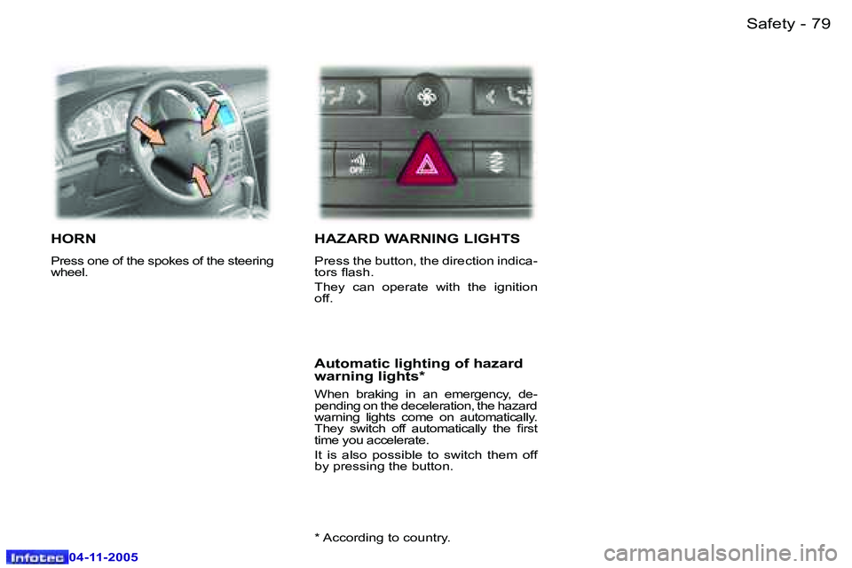 PEUGEOT 407 C DAG 2005  Owners Manual �7�9
�-
�0�4�-�1�1�-�2�0�0�5
�H�O�R�N
�P�r�e�s�s� �o�n�e� �o�f� �t�h�e� �s�p�o�k�e�s� �o�f� �t�h�e� �s�t�e�e�r�i�n�g�  
�w�h�e�e�l�.� 
�H�A�Z�A�R�D� �W�A�R�N�I�N�G� �L�I�G�H�T�S
�P�r�e�s�s� �t�h�e� �b
