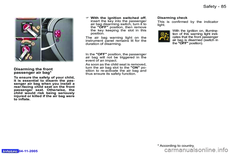 PEUGEOT 407 C DAG 2005  Owners Manual �8�4 �-
�0�4�-�1�1�-�2�0�0�5
�8�5
�-
�0�4�-�1�1�-�2�0�0�5
�D�i�s�a�r�m�i�n�g� �t�h�e� �f�r�o�n�t�  
�p�a�s�s�e�n�g�e�r� �a�i�r� �b�a�g�*
�T�o� �e�n�s�u�r�e� �t�h�e� �s�a�f�e�t�y� �o�f� �y�o�u�r� �c�h�