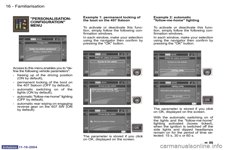 PEUGEOT 407 DAG 2004  Owners Manual �1�6 �-
�1�1�-�1�0�-�2�0�0�4
�F�a�m�i�l�i�a�r�i�s�a�t�i�o�n
�"�P�E�R�S�O�N�A�L�I�S�A�T�I�O�N�- 
�C�O�N�F�I�G�U�R�A�T�I�O�N�"� 
�M�E�N�U
�A�c�c�e�s�s� �t�o� �t�h�i�s� �m�e�n�u� �e�n�a�b�l�e�s� 
