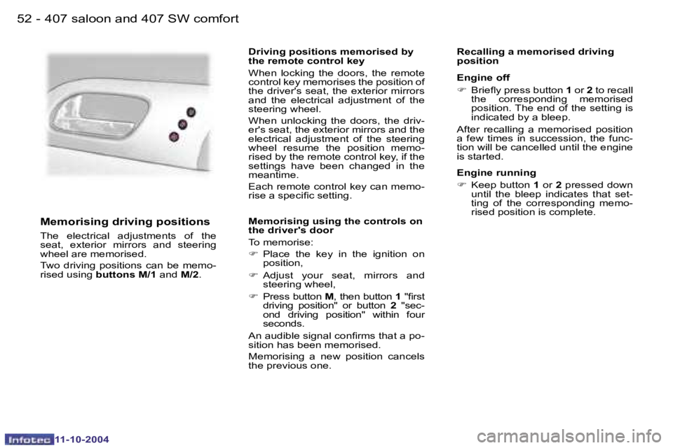 PEUGEOT 407 DAG 2004  Owners Manual �5�2 �-
�1�1�-�1�0�-�2�0�0�4
�5�3
�-
�1�1�-�1�0�-�2�0�0�4
�M�e�m�o�r�i�s�i�n�g� �d�r�i�v�i�n�g� �p�o�s�i�t�i�o�n�s
�T�h�e�  �e�l�e�c�t�r�i�c�a�l�  �a�d�j�u�s�t�m�e�n�t�s�  �o�f�  �t�h�e�  
�s�e�a�t�,�