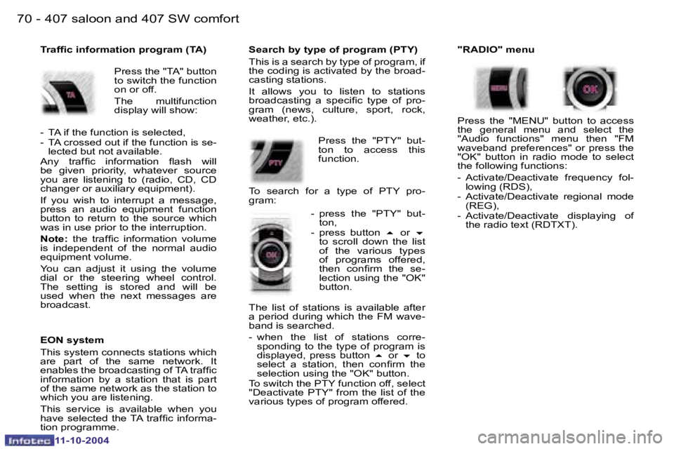 PEUGEOT 407 DAG 2004  Owners Manual �7�0 �-
�1�1�-�1�0�-�2�0�0�4
�7�1
�-
�1�1�-�1�0�-�2�0�0�4
�T�r�a�f�i�c� �i�n�f�o�r�m�a�t�i�o�n� �p�r�o�g�r�a�m� �(�T�A�) 
�  �P�r�e�s�s� �t�h�e� �"�T�A�"� �b�u�t�t�o�n� 
�t�o� �s�w�i�t�c�h� �t