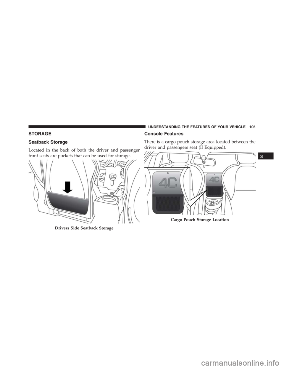 PEUGEOT 4C 2015  Owners Manual STORAGE
Seatback Storage
Located in the back of both the driver and passenger
front seats are pockets that can be used for storage.
Console Features
There is a cargo pouch storage area located between