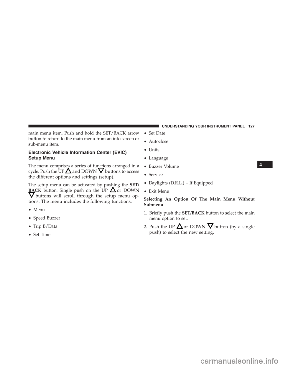 PEUGEOT 4C 2015  Owners Manual main menu item. Push and hold the SET/BACK arrow
button to return to the main menu from an info screen or
sub-menu item.
Electronic Vehicle Information Center (EVIC)
Setup Menu
The menu comprises a se