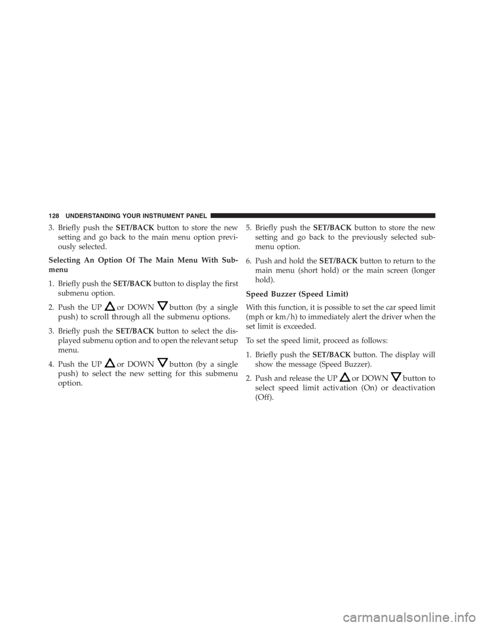 PEUGEOT 4C 2015  Owners Manual 3. Briefly push theSET/BACKbutton to store the new
setting and go back to the main menu option previ-
ously selected.
Selecting An Option Of The Main Menu With Sub-
menu
1. Briefly push theSET/BACKbut