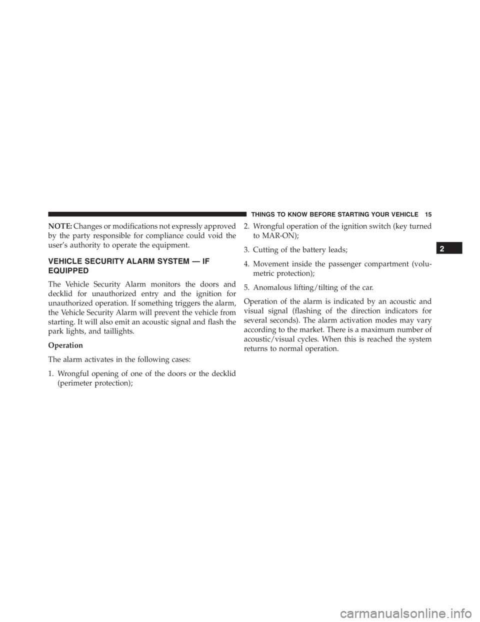 PEUGEOT 4C 2015  Owners Manual NOTE:Changes or modifications not expressly approved
by the party responsible for compliance could void the
user’s authority to operate the equipment.
VEHICLE SECURITY ALARM SYSTEM — IF
EQUIPPED
T