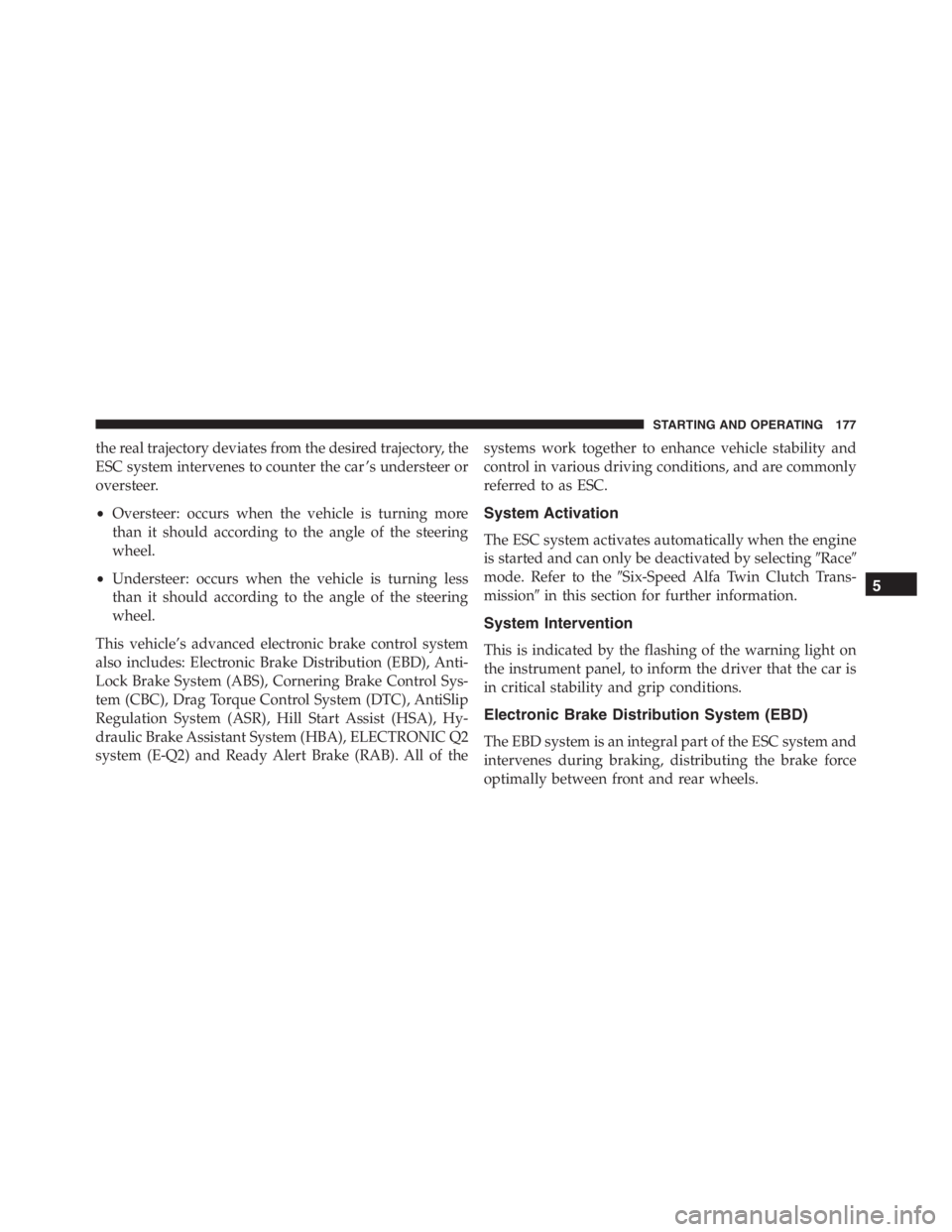 PEUGEOT 4C 2015  Owners Manual the real trajectory deviates from the desired trajectory, the
ESC system intervenes to counter the car ’s understeer or
oversteer.
•Oversteer: occurs when the vehicle is turning more
than it shoul