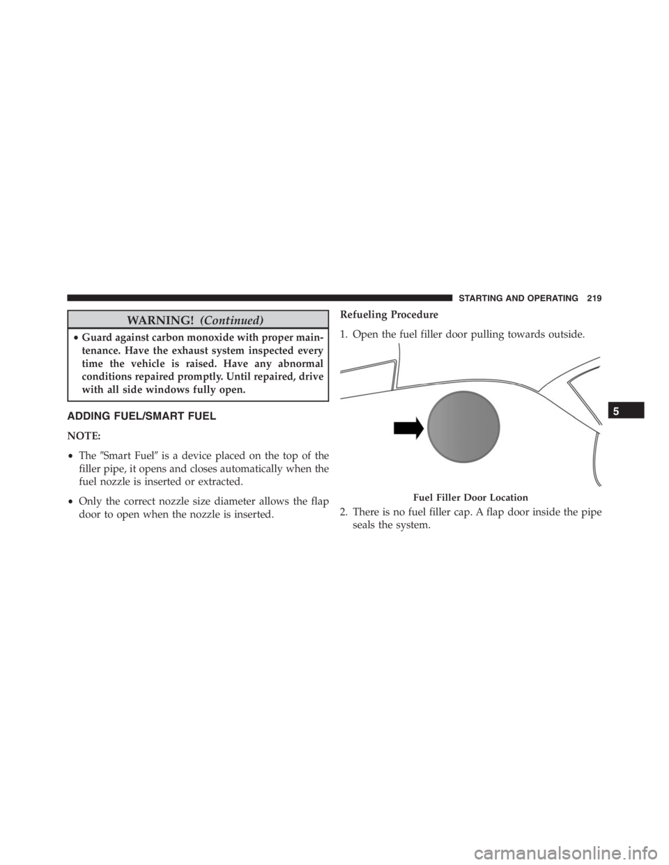 PEUGEOT 4C 2015  Owners Manual WARNING!(Continued)
•Guard against carbon monoxide with proper main-
tenance. Have the exhaust system inspected every
time the vehicle is raised. Have any abnormal
conditions repaired promptly. Unti