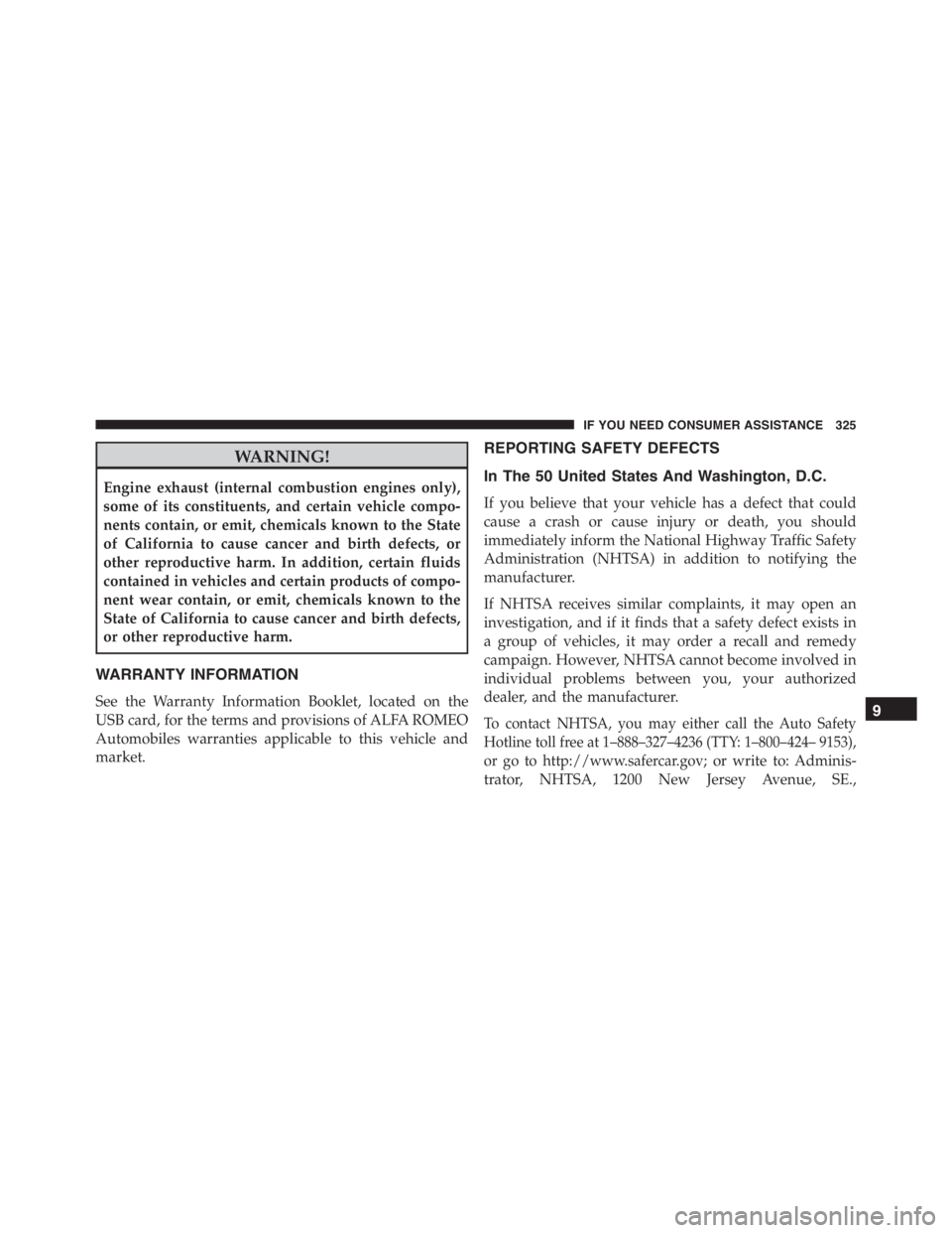 PEUGEOT 4C 2015  Owners Manual WARNING!
Engine exhaust (internal combustion engines only),
some of its constituents, and certain vehicle compo-
nents contain, or emit, chemicals known to the State
of California to cause cancer and 