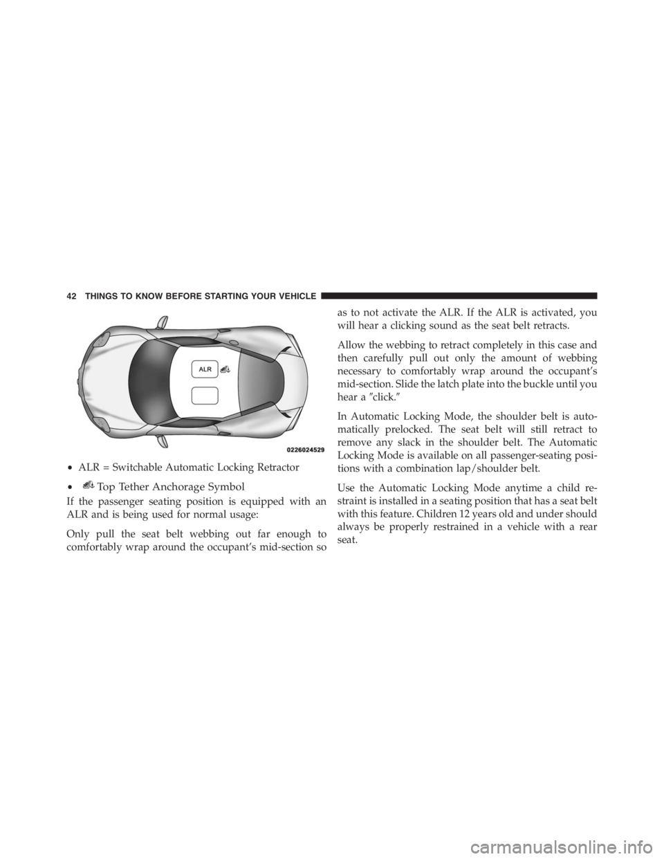 PEUGEOT 4C 2015  Owners Manual If the passenger seating position is equipped with an
ALR and is being used for normal usage:
Only pull the seat belt webbing out far enough to
comfortably wrap around the occupant’s mid-section soa