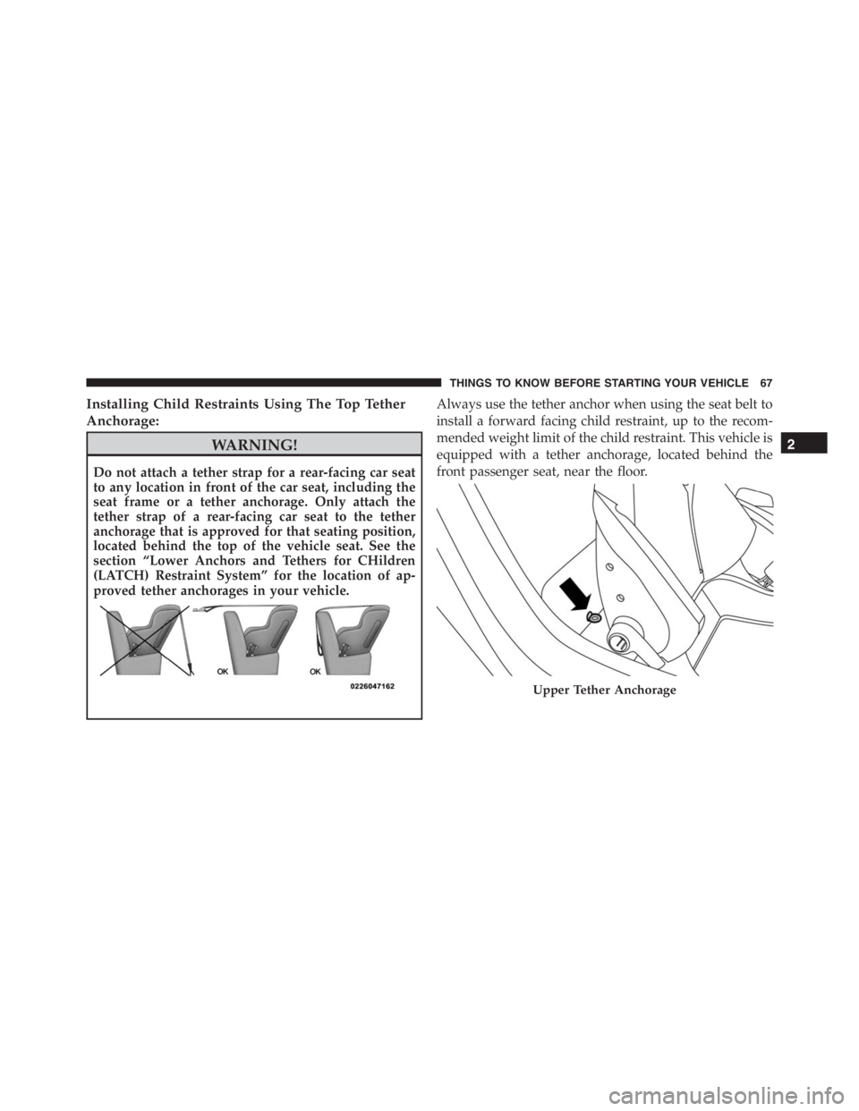 PEUGEOT 4C 2015  Owners Manual Installing Child Restraints Using The Top Tether
Anchorage:
WARNING!
Do not attach a tether strap for a rear-facing car seat
to any location in front of the car seat, including the
seat frame or a tet