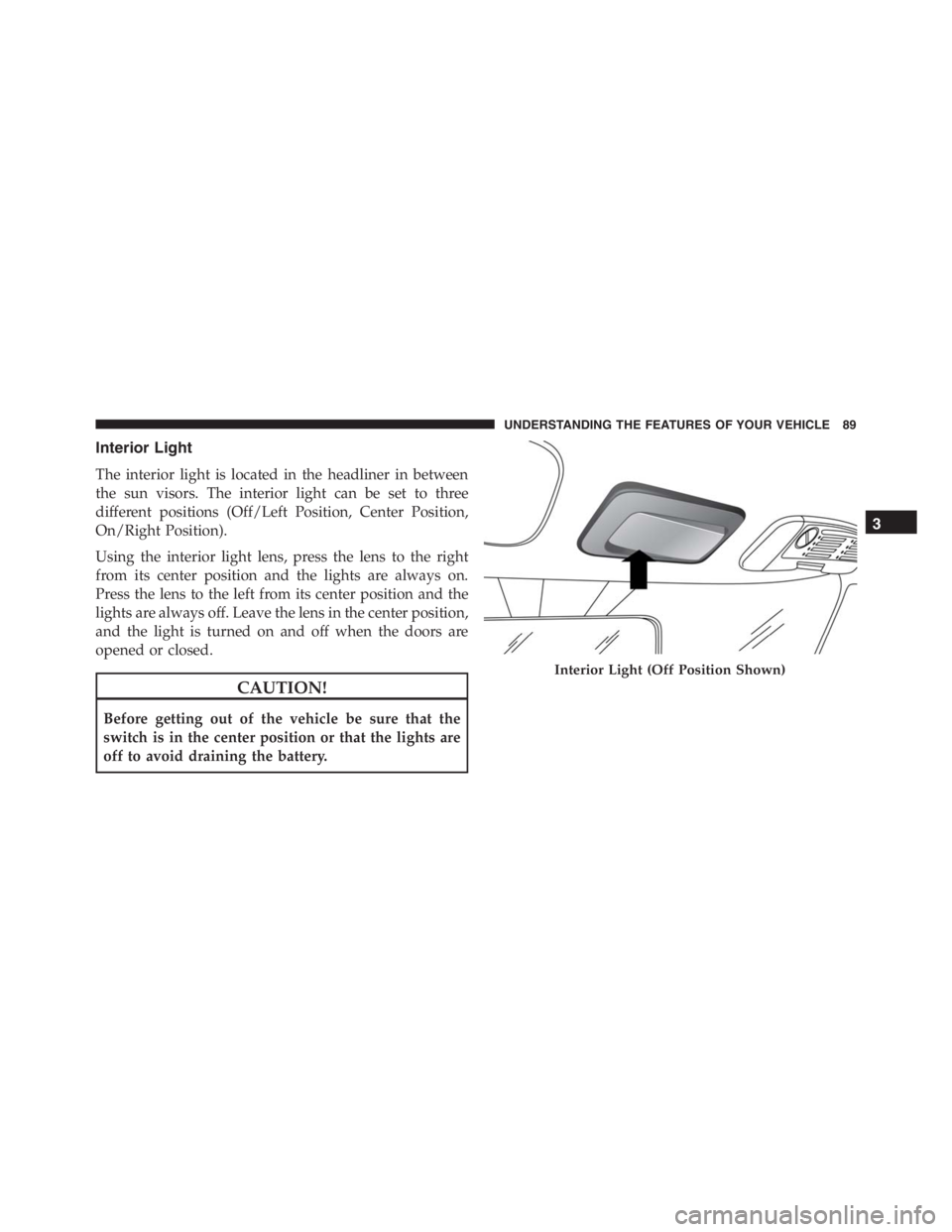 PEUGEOT 4C 2015  Owners Manual Interior Light
The interior light is located in the headliner in between
the sun visors. The interior light can be set to three
different positions (Off/Left Position, Center Position,
On/Right Positi