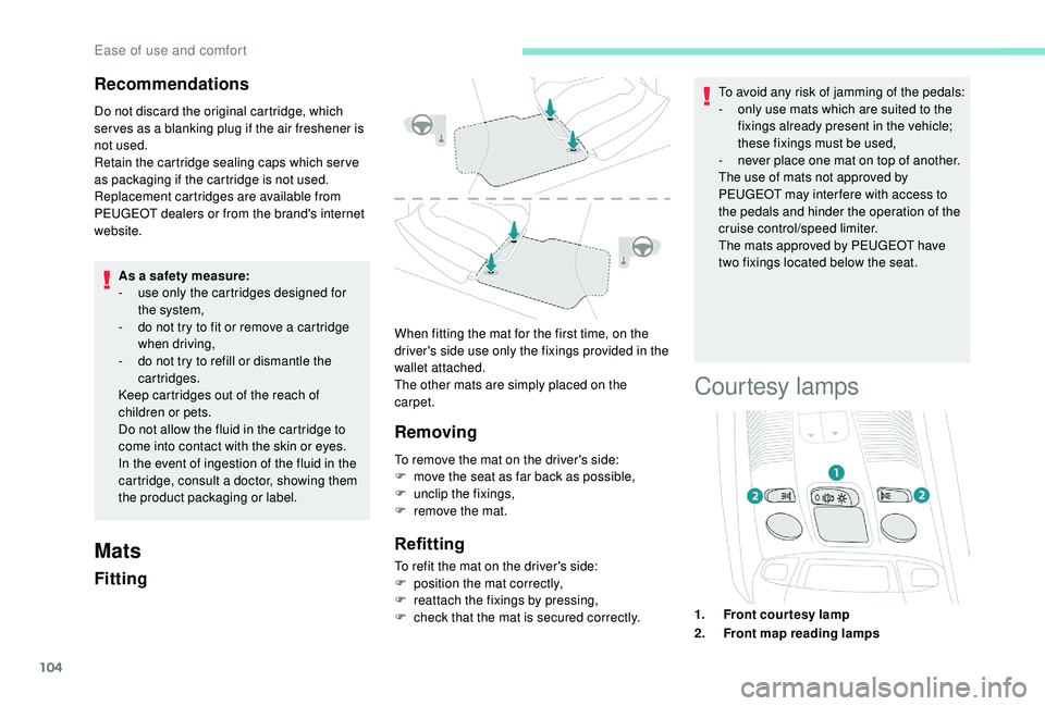 PEUGEOT 5008 2018 Owners Manual 104
Recommendations
Do not discard the original cartridge, which
ser ves as a blanking plug if the air freshener is
not used.
Retain the cartridge sealing caps which ser ve
as packaging if the car PEUGEOT 5008 2018 Owners Manual 104
Recommendations
Do not discard the original cartridge, which
ser ves as a blanking plug if the air freshener is
not used.
Retain the cartridge sealing caps which ser ve
as packaging if the car