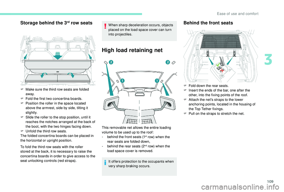 PEUGEOT 5008 2018  Owners Manual 109
Storage behind the 3rd row seats
To fold the third row seats with the roller 
stored at the back, it is necessary to raise the 
concertina boards in order to give access to the 
seat unlocking con