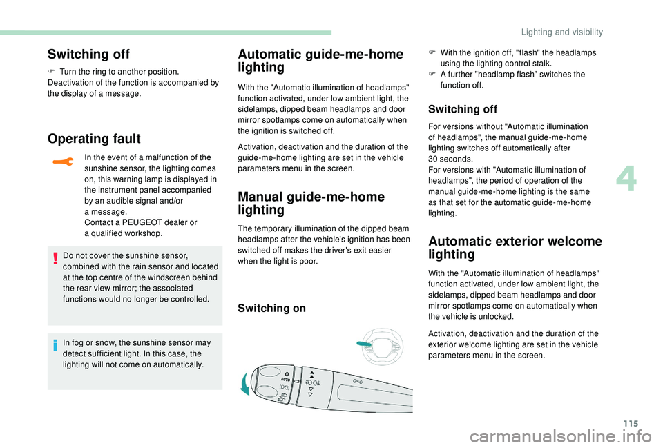 PEUGEOT 5008 2018  Owners Manual 115
Switching off
F Turn the ring to another position.
Deactivation of the function is accompanied by 
the display of a
  message.
Operating fault
In the event of a malfunction of the 
s unshine senso