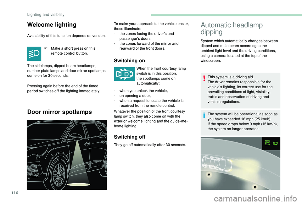 PEUGEOT 5008 2018  Owners Manual 116
Welcome lighting
Availability of this function depends on version.F  
M
 ake a   short press on this 
remote control button.
Pressing again before the end of the timed 
period switches off the lig