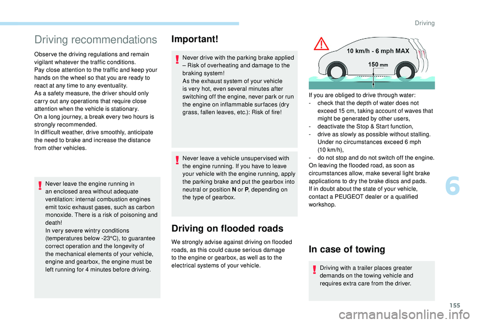 PEUGEOT 5008 2018  Owners Manual 155
Driving recommendations
Observe the driving regulations and remain 
vigilant whatever the traffic conditions.
Pay close attention to the traffic and keep your 
hands on the wheel so that you are r