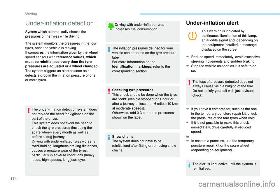 PEUGEOT 5008 2018  Owners Manual 174
Under-inflation detection
System which automatically checks the 
pressures of the tyres while driving.
The system monitors the pressures in the four 
tyres, once the vehicle is moving.
It compares
