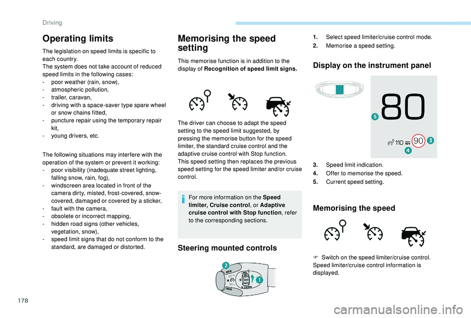 PEUGEOT 5008 2018  Owners Manual 178
Operating limits
The legislation on speed limits is specific to 
each country.
The system does not take account of reduced 
speed limits in the following cases:
- 
p
 oor weather (rain, snow),
-
 