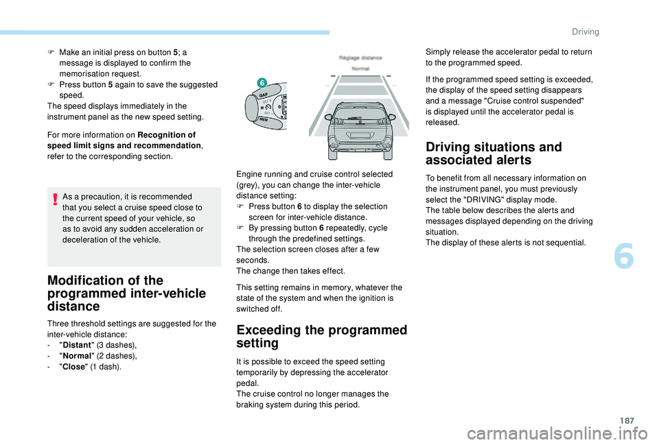PEUGEOT 5008 2018  Owners Manual 187
For more information on Recognition of 
speed limit signs and recommendation, 
refer to the corresponding section. F  
M
 ake an initial press on button 5
; a 
message is displayed to confirm the 
