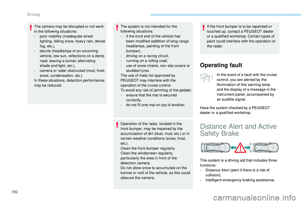 PEUGEOT 5008 2018  Owners Manual 192
The camera may be disrupted or not work 
in the following situations:
- 
p
 oor visibility (inadequate street 
lighting, falling snow, heavy rain, dense 
f o g , e t c .),
-
 
d
 azzle (headlamps 
