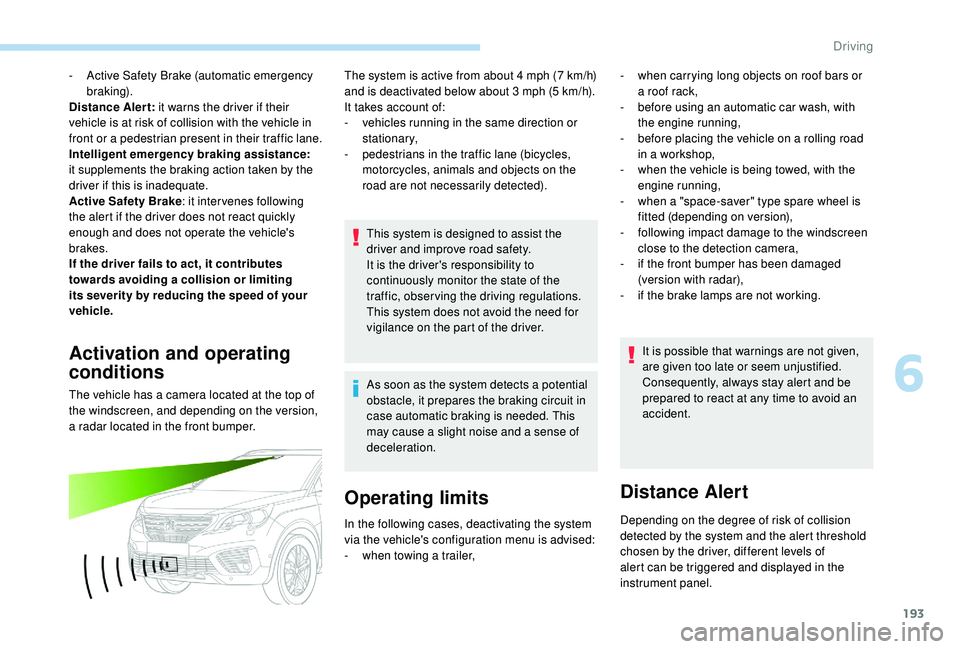 PEUGEOT 5008 2018  Owners Manual 193
- Active Safety Brake (automatic emergency b r ak ing).
Distance Alert:  it warns the driver if their 
vehicle is at risk of collision with the vehicle in 
front or a
  pedestrian present in their