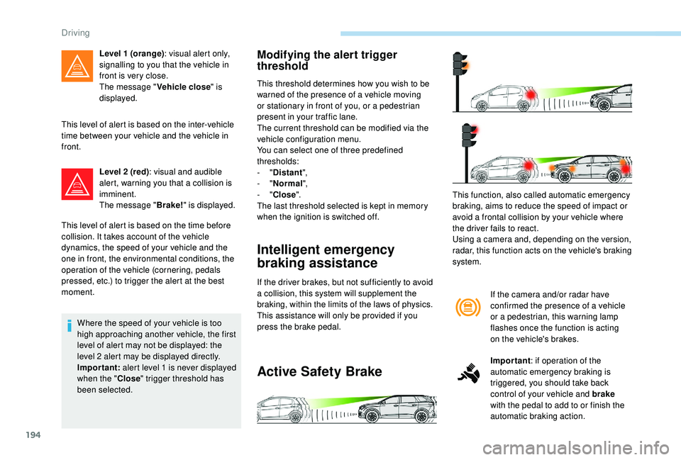 PEUGEOT 5008 2018 Owners Manual 194
This level of alert is based on the inter-vehicle
time between your vehicle and the vehicle in
front.Level 2 (red) : visual and audible
alert, warning you that a
collision is
imminent.
The m PEUGEOT 5008 2018 Owners Manual 194
This level of alert is based on the inter-vehicle
time between your vehicle and the vehicle in
front.Level 2 (red) : visual and audible
alert, warning you that a
collision is
imminent.
The m