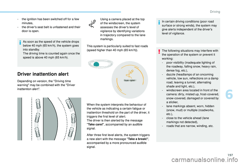PEUGEOT 5008 2018  Owners Manual 197
- the ignition has been switched off for a  few 
minutes,
-
 
t
 he driver's seat belt is unfastened and their 
door is open.
As soon as the speed of the vehicle drops 
below 40
  mph (65   km