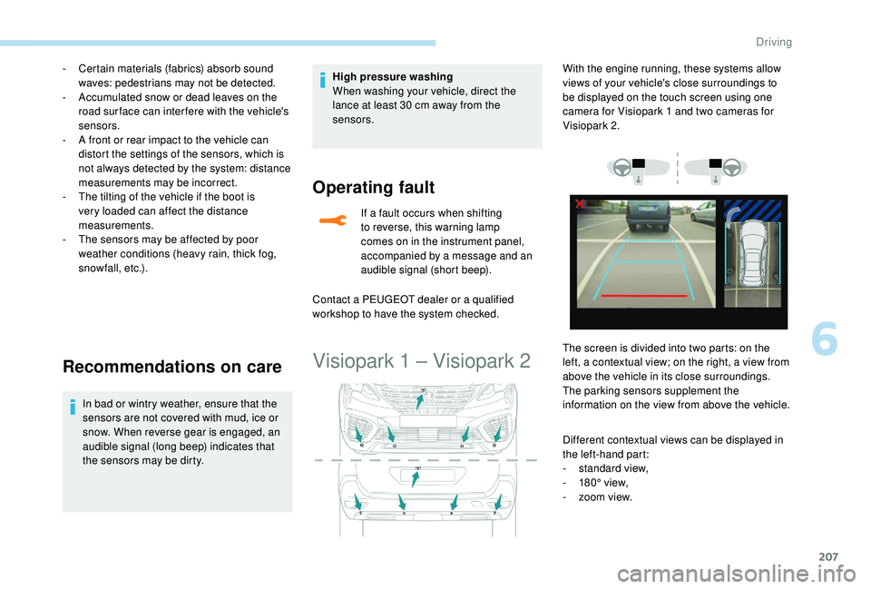 PEUGEOT 5008 2018  Owners Manual 207
- Certain materials (fabrics) absorb sound waves: pedestrians may not be detected.
-
 
A
 ccumulated snow or dead leaves on the 
road sur face can inter fere with the vehicle's 
sensors.
-
 
A