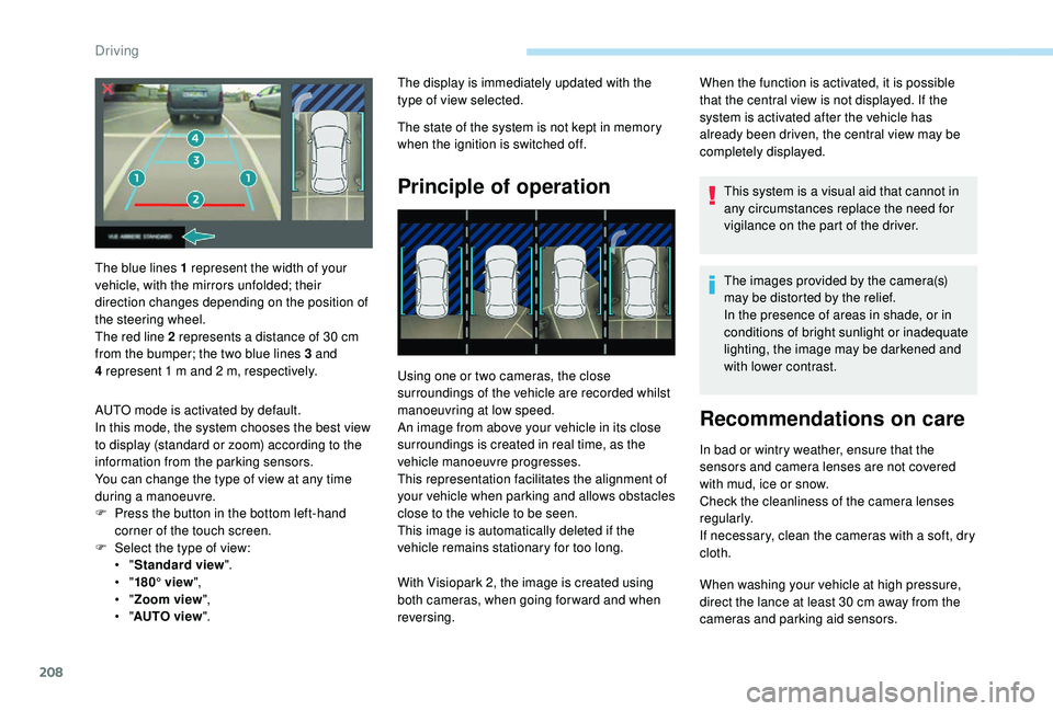PEUGEOT 5008 2018  Owners Manual 208
The display is immediately updated with the 
type of view selected.
The state of the system is not kept in memory 
when the ignition is switched off.
Principle of operation
Using one or two camera