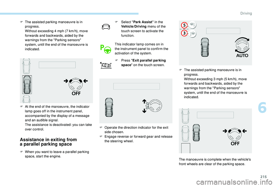 PEUGEOT 5008 2018  Owners Manual 215
Assistance in exiting from 
a parallel parking space
F When you want to leave a   parallel parking 
space, start the engine. F
 
Sel
 ect "
Park Assist " in the 
Vehicle/Driving  menu of t