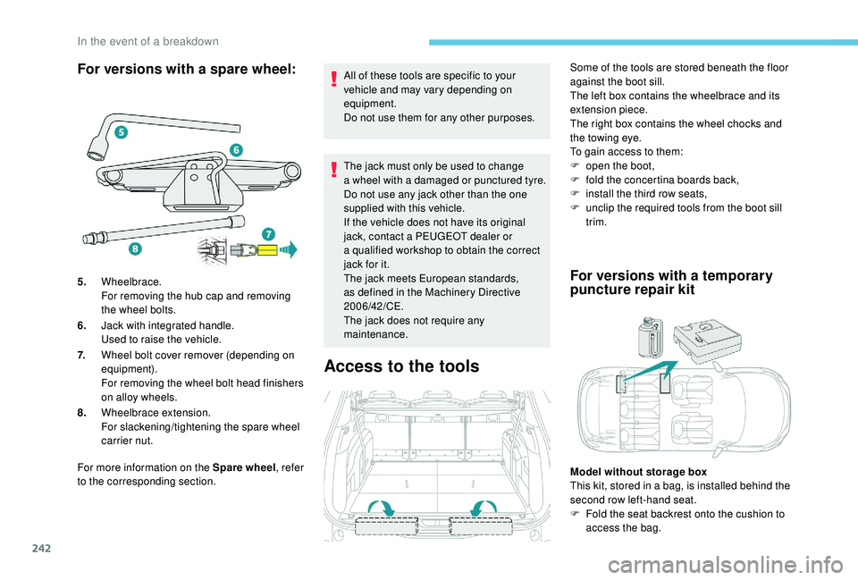 PEUGEOT 5008 2018  Owners Manual 242
For versions with a spare wheel:
For more information on the Spare wheel, refer 
to the corresponding section. All of these tools are specific to your 
vehicle and may vary depending on 
equipment