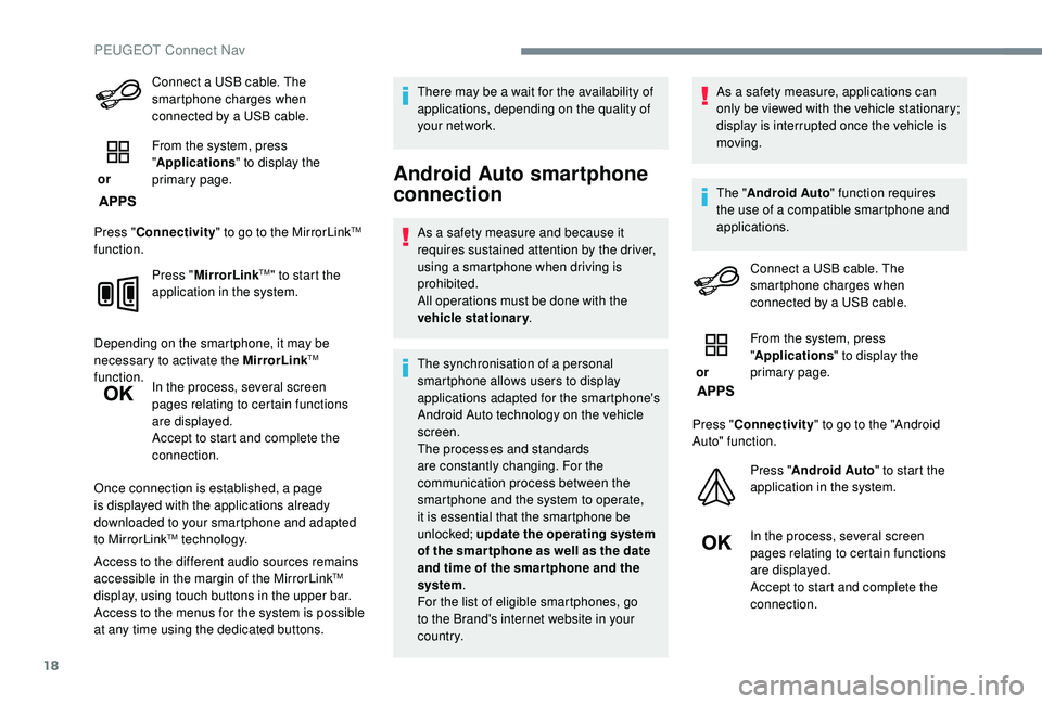 PEUGEOT 5008 2018  Owners Manual 18
Connect a USB cable. The 
sm artphone charges when 
connected by a
  USB cable.
 or  From the system, press 
"
Applications " to display the 
primary page.
Press " Connectivity " to