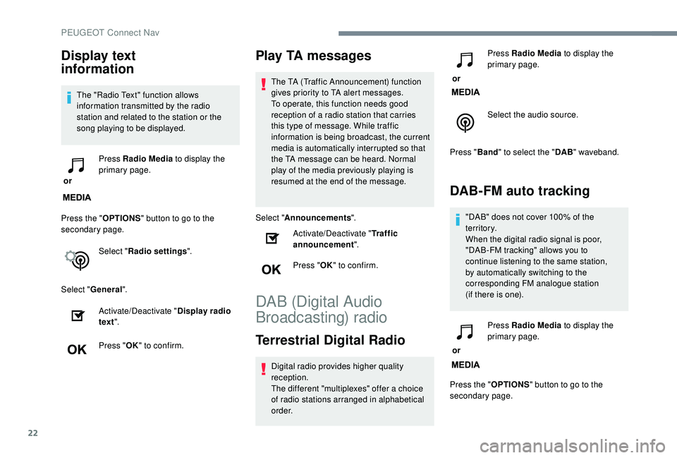 PEUGEOT 5008 2018  Owners Manual 22
Display text 
information
The "Radio Text" function allows 
information transmitted by the radio 
station and related to the station or the 
song playing to be displayed.
 or  Press Radio M