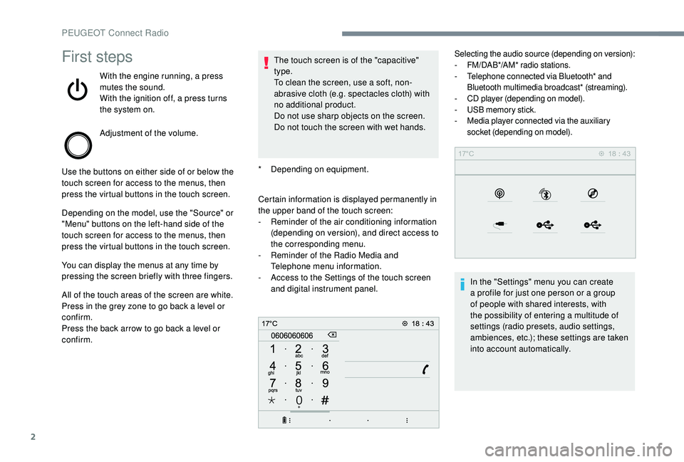 PEUGEOT 5008 2018  Owners Manual 2
First steps
With the engine running, a press 
mutes the sound.
With the ignition off, a press turns 
the system on.
Adjustment of the volume.
Use the buttons on either side of or below the 
touch sc