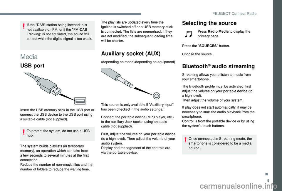PEUGEOT 5008 2018  Owners Manual 9
If the "DAB" station being listened to is 
not available on FM, or if the "FM-DAB 
Tracking" is not activated, the sound will 
cut out while the digital signal is too weak.
Media
USB
