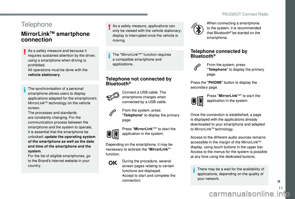 PEUGEOT 5008 2018  Owners Manual 11
Telephone
MirrorLinkTM smartphone 
connection
As a safety measure and because it 
r equires sustained attention by the driver, 
using a
  smartphone when driving is 
prohibited.
All operations must