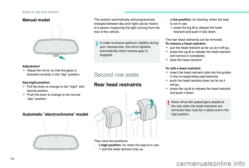 PEUGEOT 5008 2018  Owners Manual 76
Manual model
Adjustment
F A djust the mirror so that the glass is 
directed correctly in the "day" position.
Day/night position
F
 
P
 ull the lever to change to the "night" anti-
d