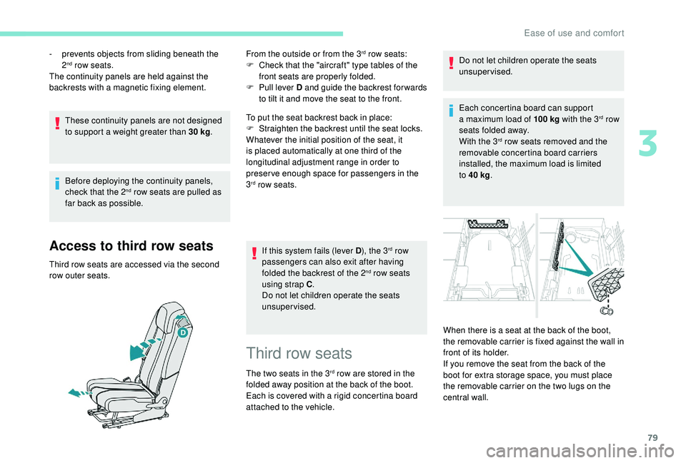 PEUGEOT 5008 2018  Owners Manual 79
These continuity panels are not designed 
to support a  weight greater than 30   kg.
Before deploying the continuity panels, 
check that the 2
nd row seats are pulled as 
far back as possible.
Acce