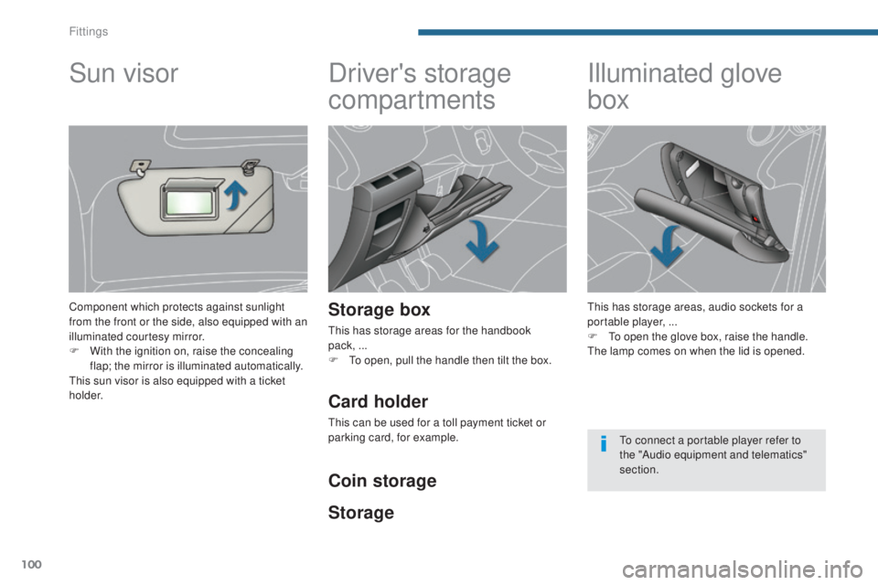 PEUGEOT 5008 2016  Owners Manual 100
5008_en_Chap05_amenagements_ed01-2015
Driver's storage 
compartments
Storage box
This has storage areas for the handbook  
pack, ...
F
 
T
 o open, pull the handle then tilt the box.
Illuminat