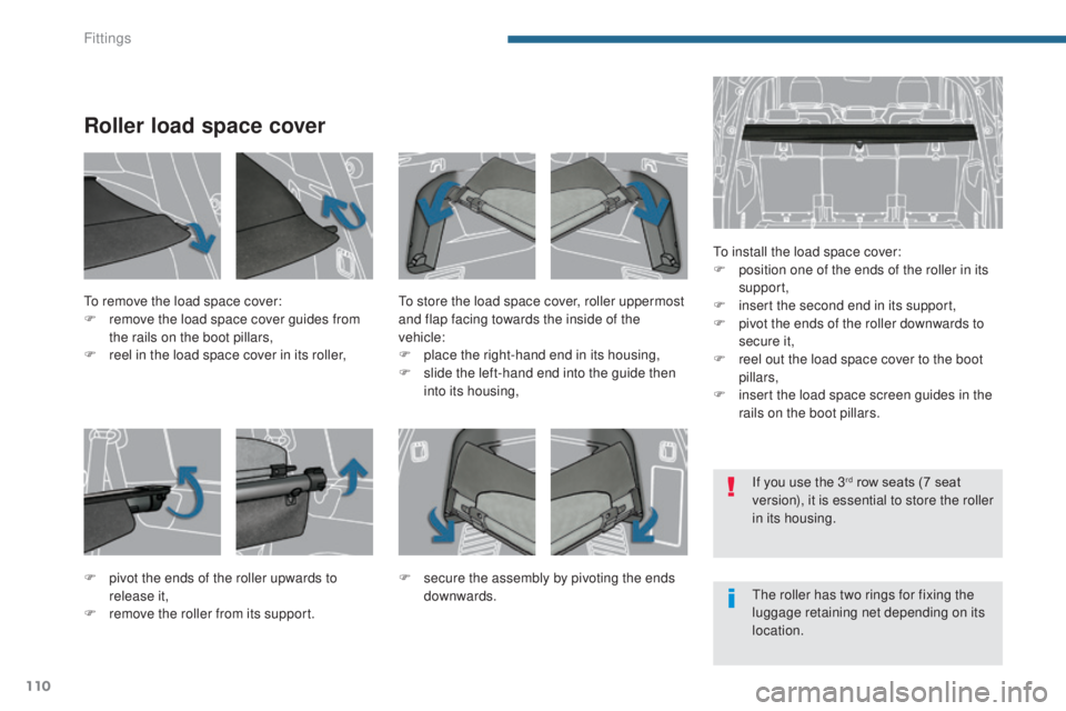 PEUGEOT 5008 2016 Owners Manual 110
5008_en_Chap05_amenagements_ed01-2015
Roller load space cover
To install the load space cover:
F p osition one of the ends of the roller in its
support,
F
i
nsert the second end in its support PEUGEOT 5008 2016 Owners Manual 110
5008_en_Chap05_amenagements_ed01-2015
Roller load space cover
To install the load space cover:
F p osition one of the ends of the roller in its
support,
F
i
nsert the second end in its support