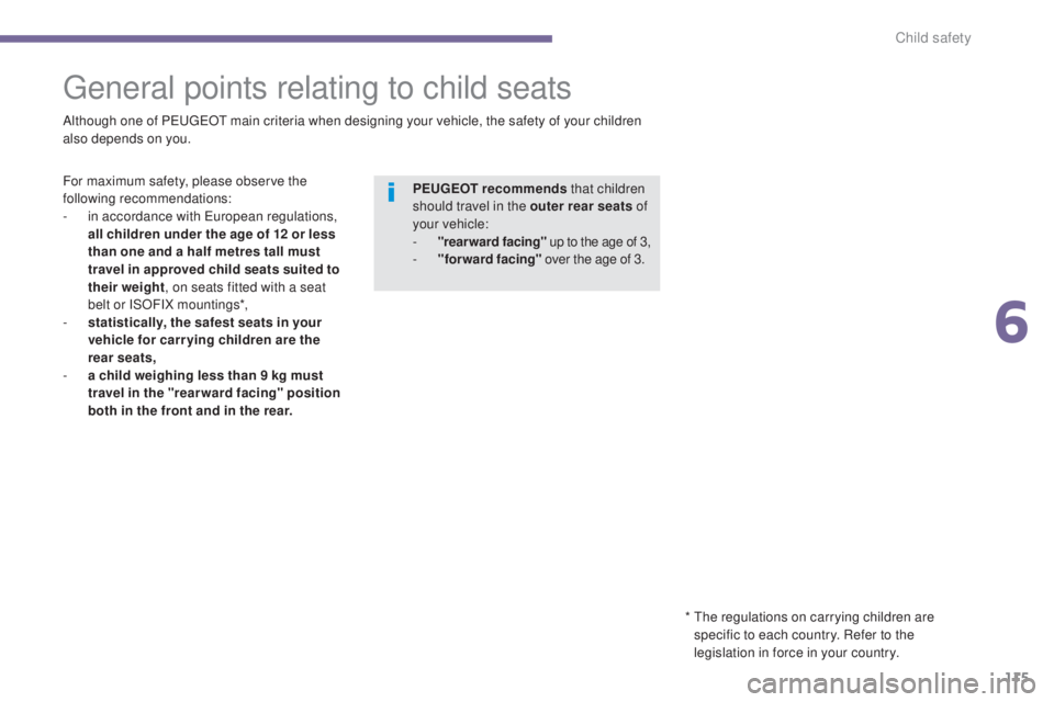PEUGEOT 5008 2016  Owners Manual 115
5008_en_Chap06_securite-enfants_ed01-2015
General points relating to child seats
Although one of PEUGEOT main criteria when designing your vehicle, the safety of your children 
also depends on you