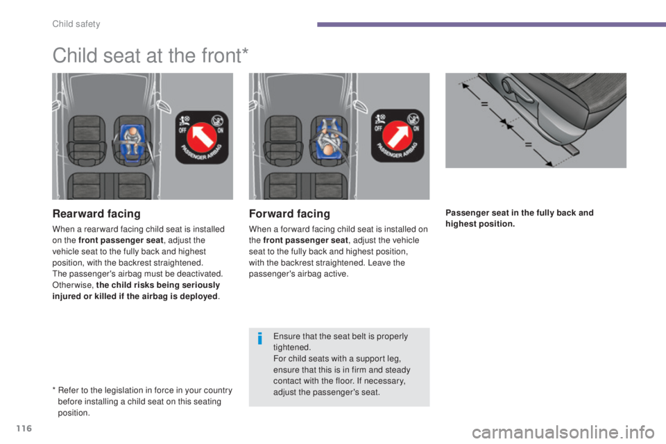 PEUGEOT 5008 2016  Owners Manual 116
5008_en_Chap06_securite-enfants_ed01-2015
Passenger seat in the fully back and 
highest position.Forward facing
When a for ward facing child seat is installed on 
the front passenger seat, adjust 