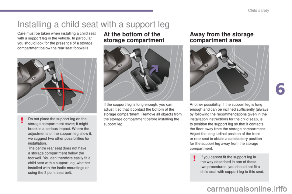 PEUGEOT 5008 2016  Owners Manual 121
5008_en_Chap06_securite-enfants_ed01-2015
Installing a child seat with a support leg
If the support leg is long enough, you can 
adjust it so that it contact the bottom of the 
storage compartment
