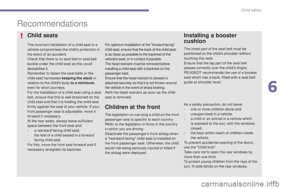 PEUGEOT 5008 2016  Owners Manual 133
5008_en_Chap06_securite-enfants_ed01-2015
Recommendations
Child seats
The incorrect installation of a child seat in a 
vehicle compromises the child's protection in 
the event of an accident.
