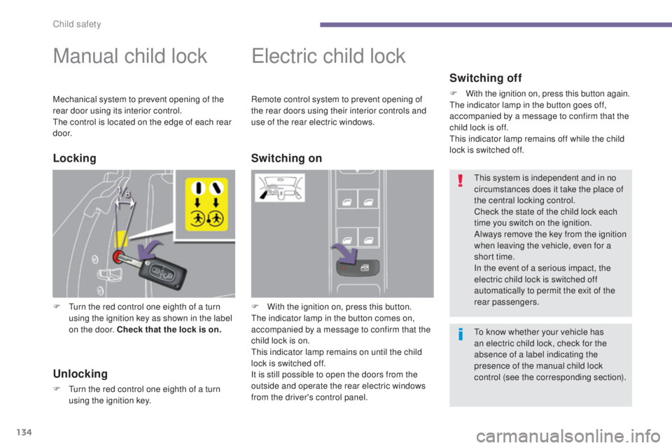 PEUGEOT 5008 2016  Owners Manual 134
5008_en_Chap06_securite-enfants_ed01-2015
Manual child lock
F Turn the red control one eighth of a turn using the ignition key as shown in the label 
on the door. Check that the lock is on.
Electr