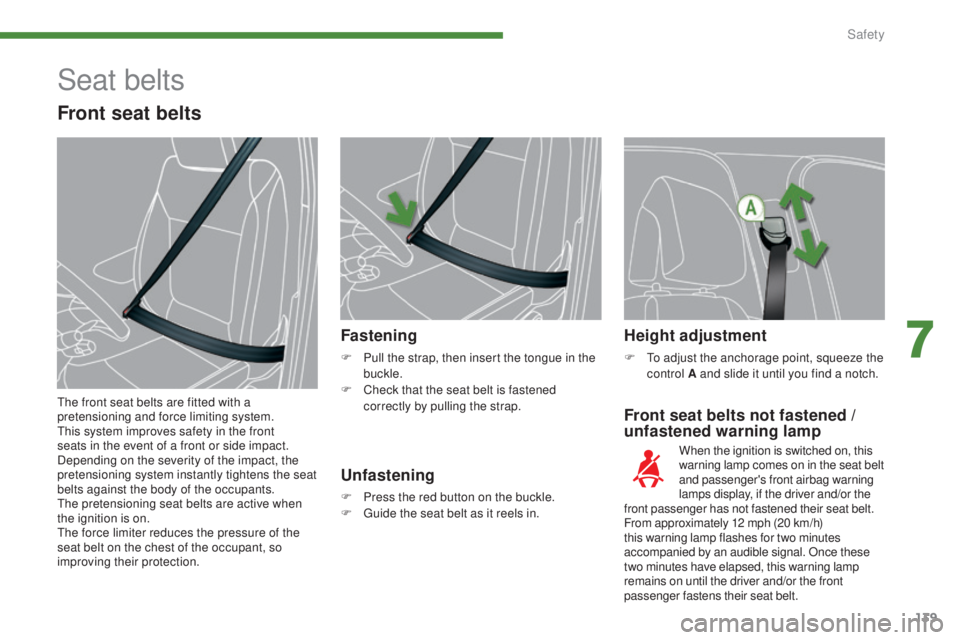 PEUGEOT 5008 2016  Owners Manual 139
5008_en_Chap07_securite_ed01-2015
Front seat belts not fastened / 
u nfastened warning lamp
Fastening
F Pull the strap, then insert the tongue in the 
buckle.
F
 
C
 heck that the seat belt is fas