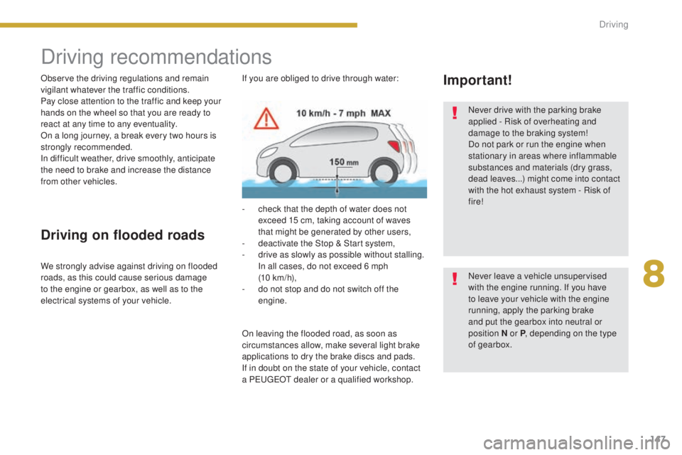 PEUGEOT 5008 2016  Owners Manual 147
5008_en_Chap08_conduite_ed01-2015
Driving recommendations
Observe the driving regulations and remain 
vigilant whatever the traffic conditions.
Pay close attention to the traffic and keep your 
ha