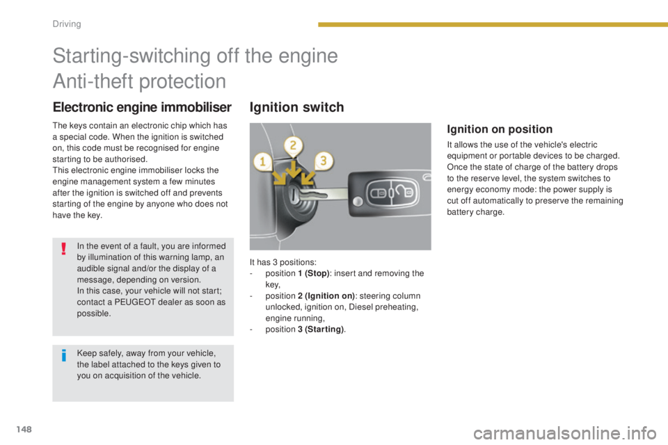 PEUGEOT 5008 2016  Owners Manual 148
5008_en_Chap08_conduite_ed01-2015
Electronic engine immobiliserIgnition switch
Starting-switching off the engine
Anti-theft protection
In the event of a fault, you are informed 
by illumination of