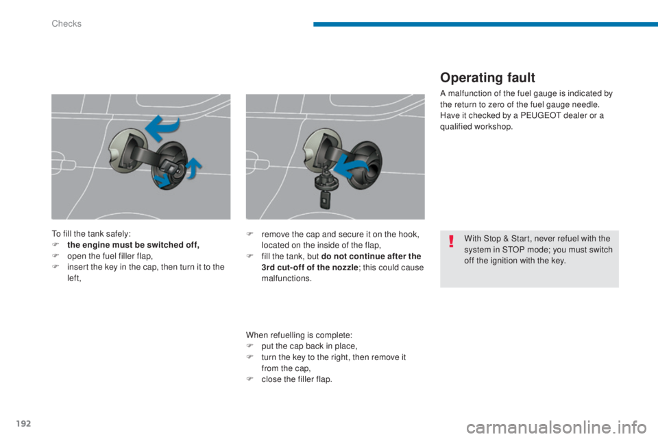 PEUGEOT 5008 2016  Owners Manual 192
5008_en_Chap09_verifications_ed01-2015
With Stop & Start, never refuel with the 
system in STOP mode; you must switch 
off the ignition with the key.
To fill the tank safely:
F
 t
he engine must b